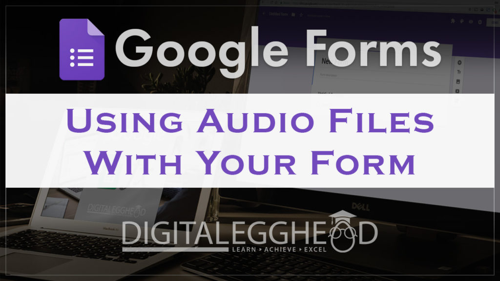 Google Forms Tips - Header - Using Audio Files